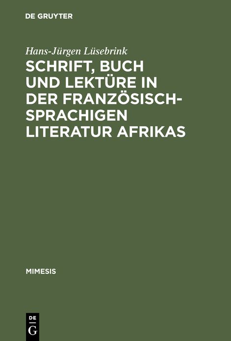 Schrift, Buch und Lekture in der franzosischsprachigen Literatur Afrikas: Zur Wahrnehmung und Funktion von Schriftlichkeit und Buchlekture in einem kulturellen Epochenumbruch