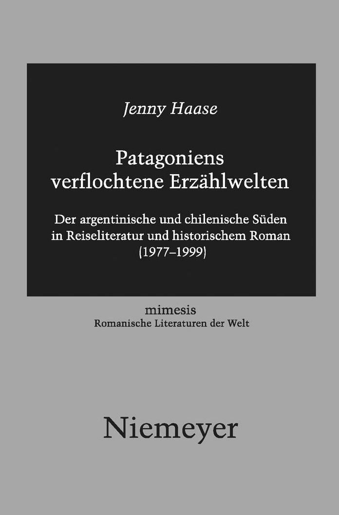 Patagoniens verflochtene Erzahlwelten: Der argentinische und chilenische Suden in Reiseliteratur und historischem Roman (1977-1999)