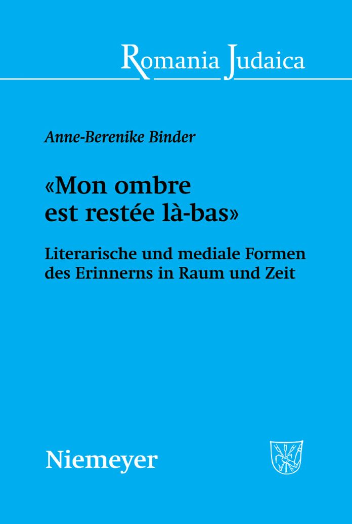 "Mon ombre est restee la-bas": Literarische und mediale Formen des Erinnerns in Raum und Zeit