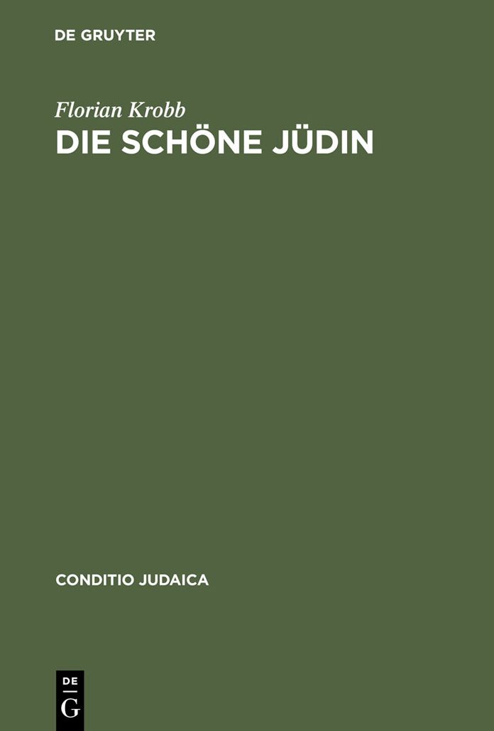 Die schone Judin: Judische Frauengestalten in der deutschsprachigen Erzahlliteratur vom 17. Jahrhundert bis zum Ersten Weltkrieg