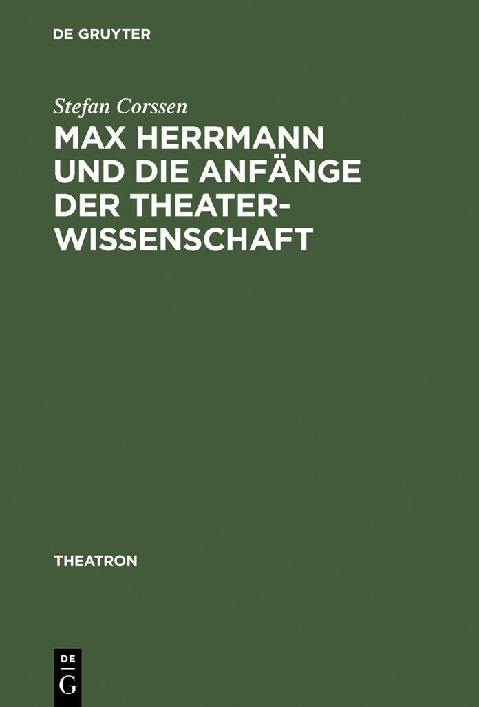 Max Herrmann und die Anfange der Theaterwissenschaft: Mit teilweise unveroffentlichten Materialien