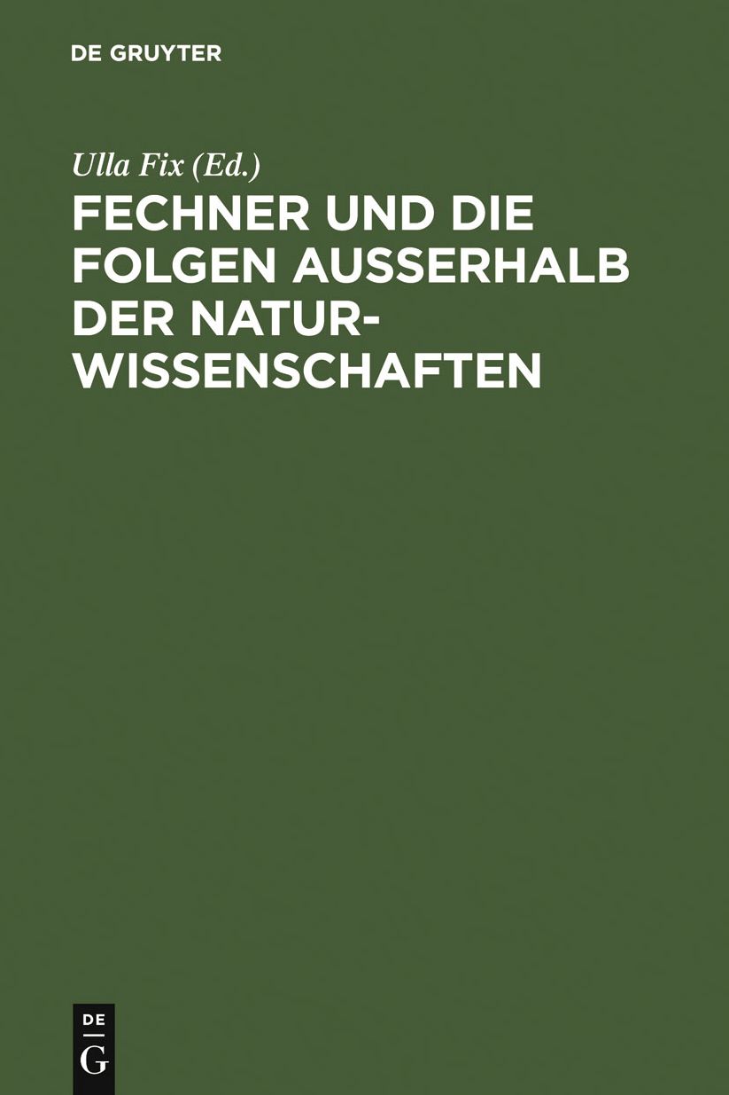 Fechner und die Folgen ausserhalb der Naturwissenschaften: Interdisziplinares Kolloquium zum 200. Geburtstag Gustav Theodor Fechners