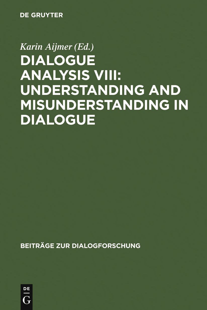 Dialogue Analysis VIII: Understanding and Misunderstanding in Dialogue: Selected Papers from the 8th IADA Conference, Goteborg 2001