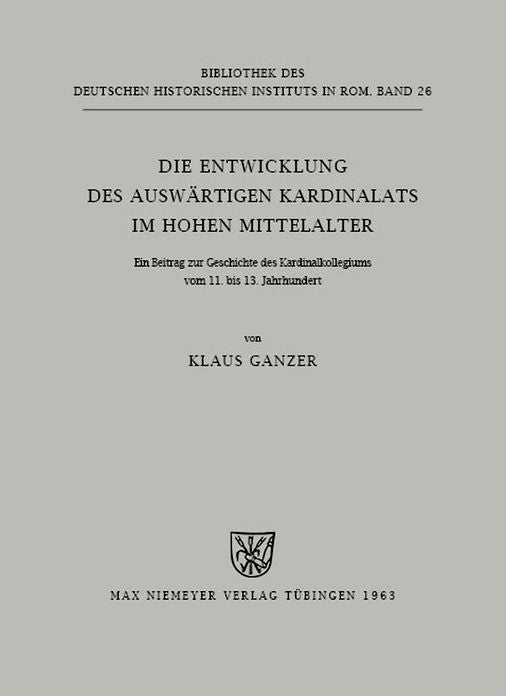 Die Entwicklung des auswartigen Kardinalats im hohen Mittelalter: Ein Beitrag zur Geschichte des Kardinalkollegiums vom 11. bis 13. Jahrhundert