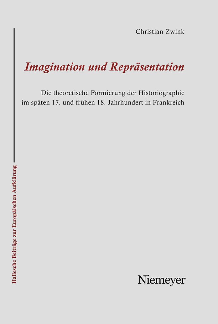 Imagination und Reprasentation: Die theoretische Formierung der Historiographie im spaten 17. und fruhen 18. Jahrhundert in Frankreich