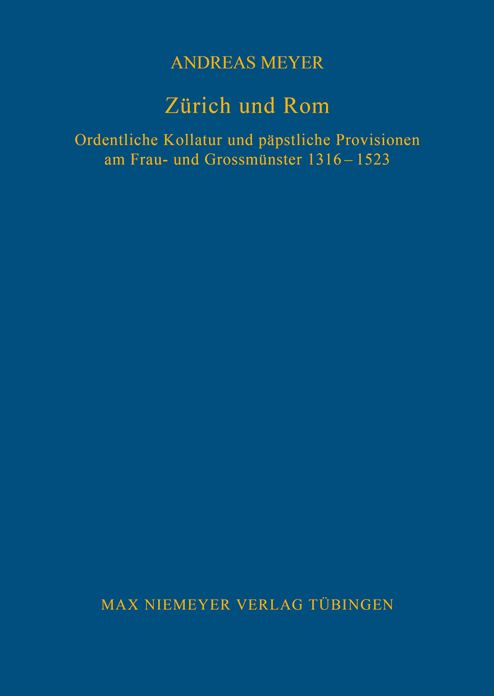 Zurich und Rom: Ordentliche Kollatur und papstliche Provisionen am Frau- und Grossmunster 1316-1523