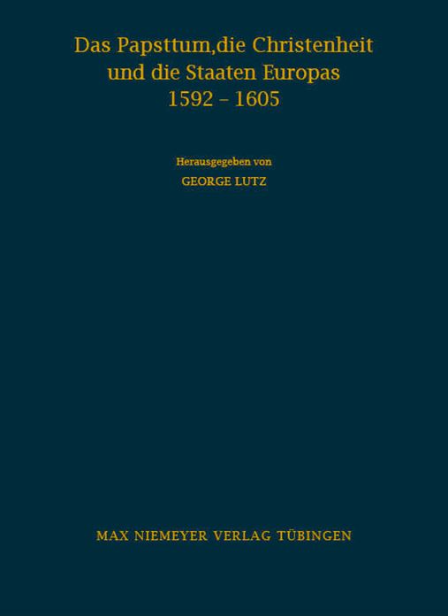 Das Papsttum, die Christenheit und die Staaten Europas 1592-1605: Forschungen zu den Hauptinstruktionen Clemens' VIII.