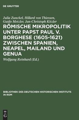 Romische Mikropolitik unter Papst Paul V. Borghese (1605-1621) zwischen Spanien, Neapel, Mailand und Genua
