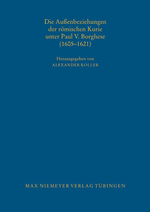 Die Aussenbeziehungen der romischen Kurie unter Paul V. Borghese (1605-1621)