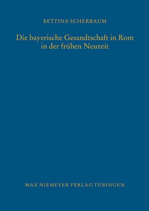 Die bayerische Gesandtschaft in Rom in der fruhen Neuzeit