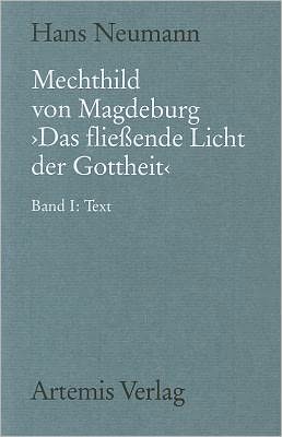 Mechthild von Magdeburg "Das fliessende Licht der Gottheit": Nach der Einsiedler Handschrift in kritischem Vergleich mit der gesamten Uberlieferung. Band I: Text