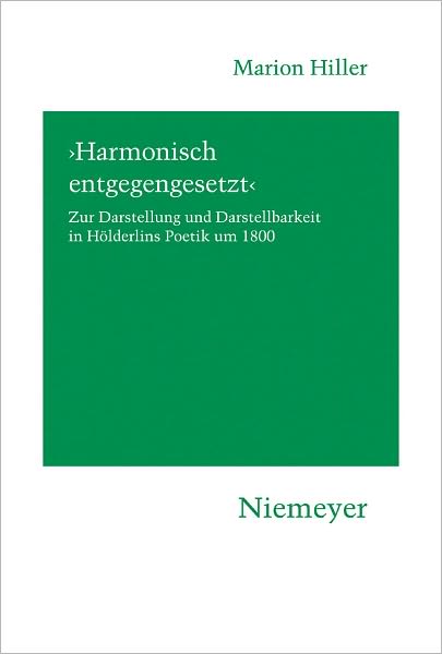 'Harmonisch entgegengesetzt': Zur Darstellung und Darstellbarkeit in Holderlins Poetik um 1800