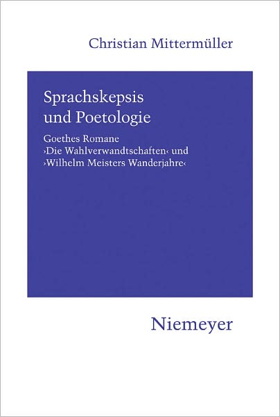 Sprachskepsis und Poetologie: Goethes Romane 'Die Wahlverwandtschaften' und 'Wilhelm Meisters Wanderjahre'