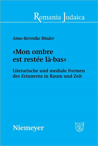 "Mon ombre est restee la-bas": Literarische und mediale Formen des Erinnerns in Raum und Zeit