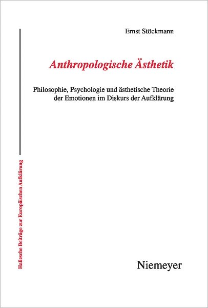 Anthropologische Asthetik: Philosophie, Psychologie und asthetische Theorie der Emotionen im Diskurs der Aufklarung