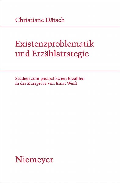 Existenzproblematik und Erzahlstrategie: Studien zum parabolischen Erzahlen in der Kurzprosa von Ernst Weiss