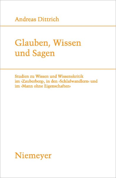 Glauben, Wissen und Sagen: Studien zu Wissen und Wissenskritik im 'Zauberberg', in den 'Schlafwandlern' und im 'Mann ohne Eigenschaften'