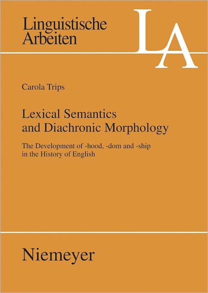 Lexical Semantics and Diachronic Morphology: The Development of -hood, -dom and -ship in the History of English
