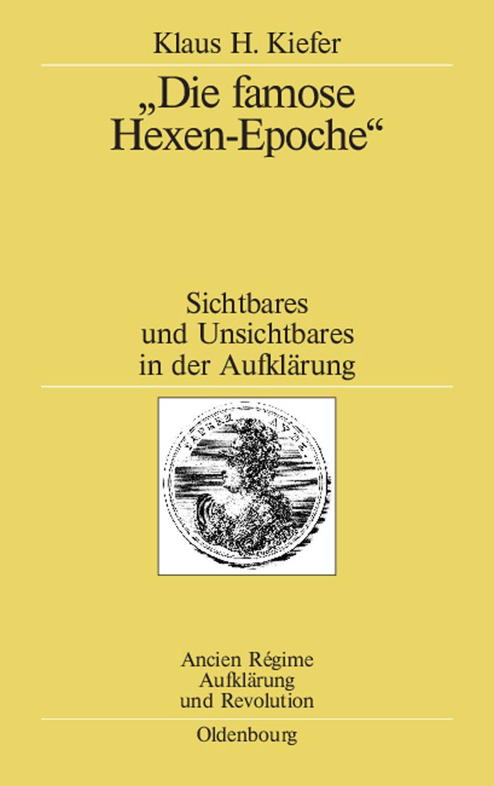 "Die famose Hexen-Epoche": Sichtbares und Unsichtbares in der Aufklarung. Kant - Schiller - Goethe - Swedenborg - Mesmer - Cagliostro