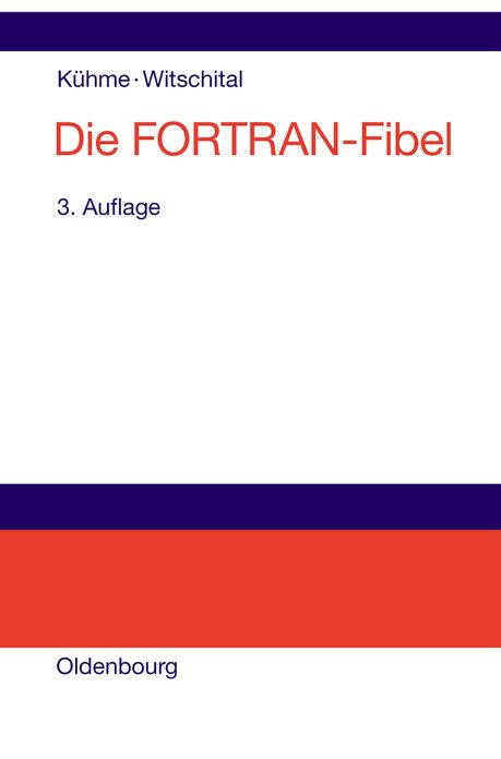 Die FORTRAN-Fibel: Strukturierte Programmierung mit FORTRAN 77. Lehr- und Arbeitsbuch fur Anfanger