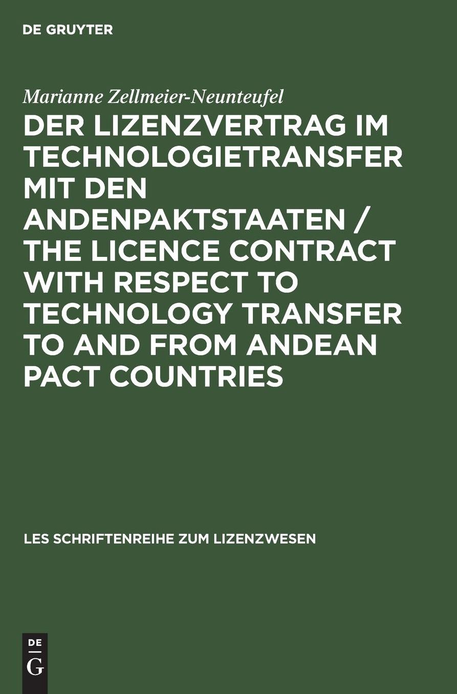 Der Lizenzvertrag im Technologietransfer mit den Andenpaktstaaten / The licence contract with respect to technology transfer to and from Andean Pact countries: Dogmatische Einordnung und Grenzen der Abschlußfreiheit. Vergleichende Betrachtung zum deutsche