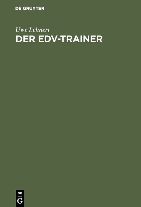 Der EDV-Trainer: EDV-Lehrveranstaltungen planen - EDV-Handhabungswissen vermitteln. Lehr- und Handbuch für Trainer, Ausbilder, Instruktoren, Berufsschullehrer, Volkshochschuldozenten, Mitarbeiter des Benutzerservices, Trainer von EDV-Trainern