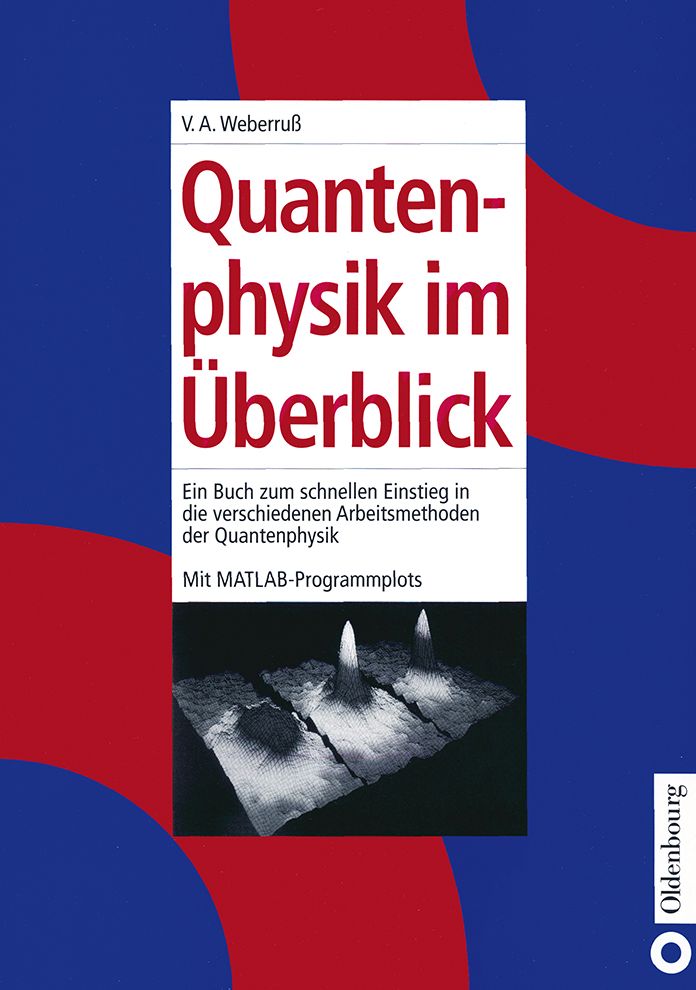 Quantenphysik im Überblick: Ein Buch zum schnellen Einstieg in die verschiedenen Arbeitsmethoden der Quantenphysik. Mit MATLAB-Programmplots