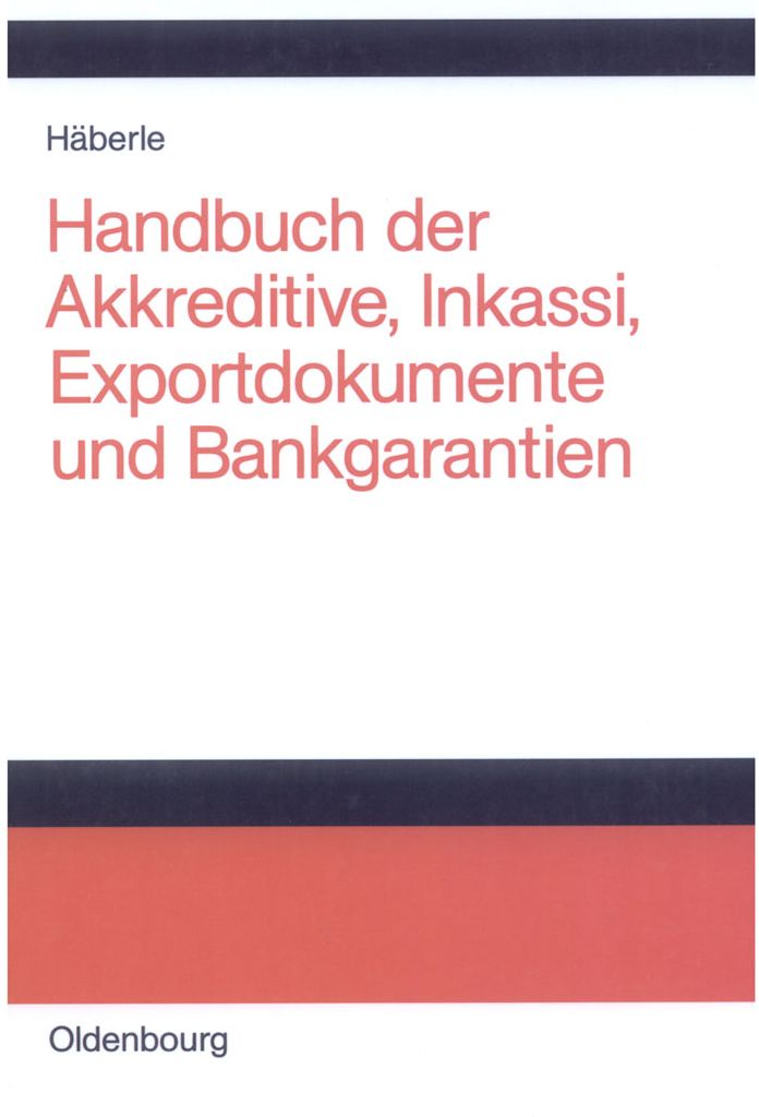 Handbuch der Akkreditive, Inkassi, Exportdokumente und Bankgarantien: Arten, Abwicklungen, Fallbeispiele, Problemlosungen, Pruflisten, Richtlinien und Kommentare