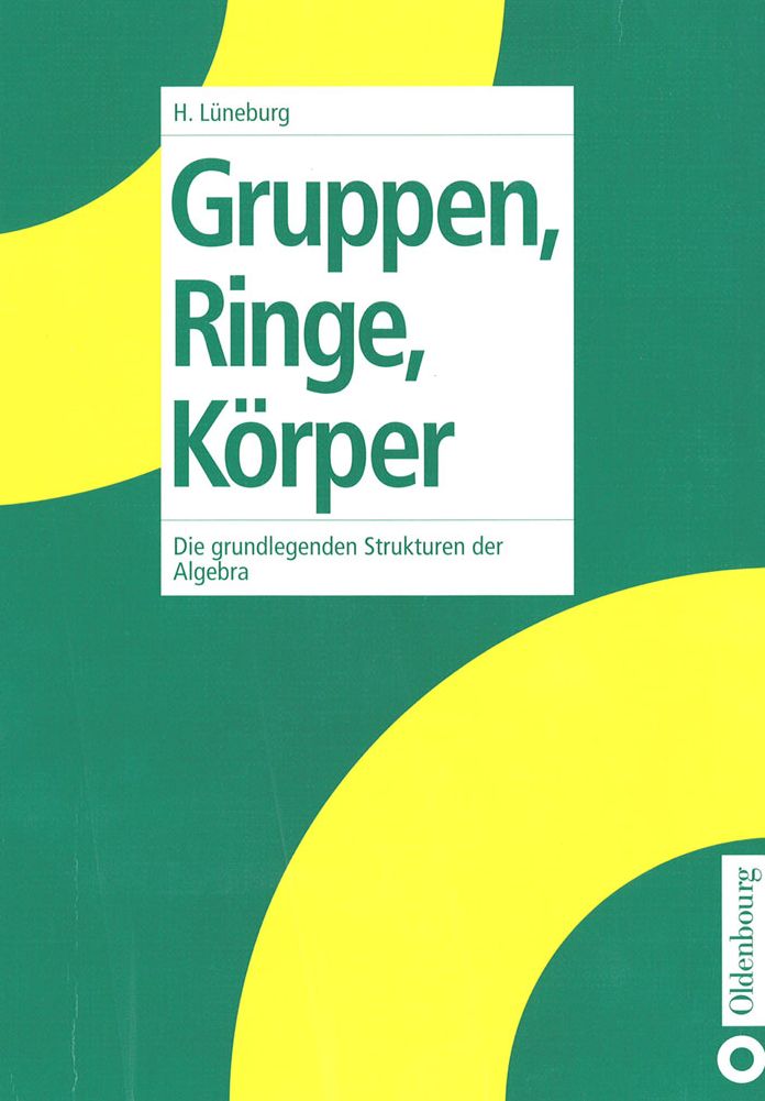 Gruppen, Ringe, Korper: Die grundlegenden Strukturen der Algebra