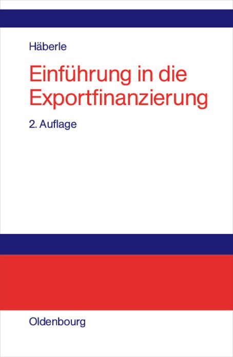 Einführung in die Exportfinanzierung: Grundlagen der internationalen Zahlungs-, Finanzierungs- und Sicherungsinstrumente
