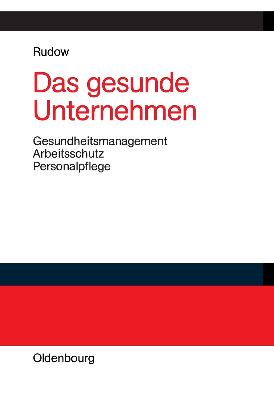 Das gesunde Unternehmen: Gesundheitsmanagement, Arbeitsschutz und Personalpflege in Organisationen