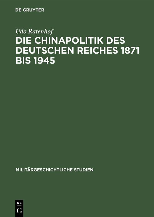 Die Chinapolitik des Deutschen Reiches 1871 bis 1945: Wirtschaft, Rüstung, Militär