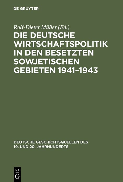 Die deutsche Wirtschaftspolitik in den besetzten sowjetischen Gebieten 1941-1943: Der Abschlussbericht des Wirtschaftsstabes Ost und Aufzeichnungen eines Angehorigen des Wirtschaftskommandos Kiew