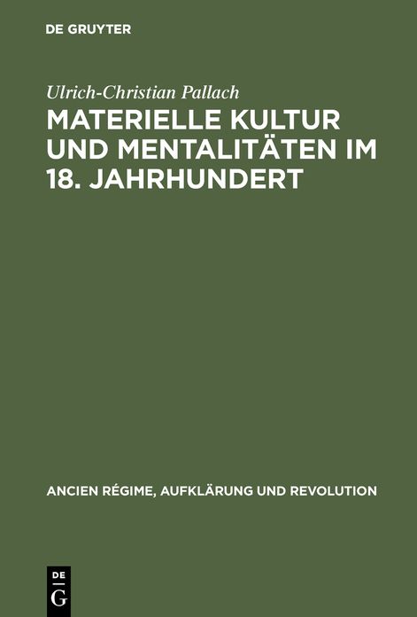 Materielle Kultur und Mentalitaten im 18. Jahrhundert: Wirtschaftliche Entwicklung und politisch-sozialer Funktionswandel des Luxus in Frankreich und im Alten Reich am Ende des Ancien Regime