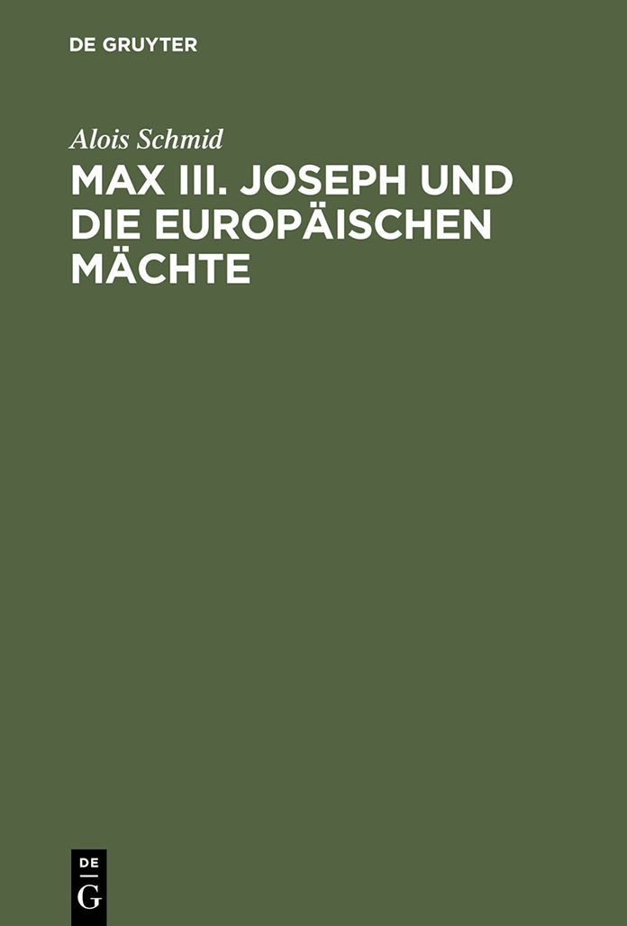 Max III. Joseph und die europäischen Mächte: Die Außenpolitik des Kurfürstentums Bayern von 1745-1765