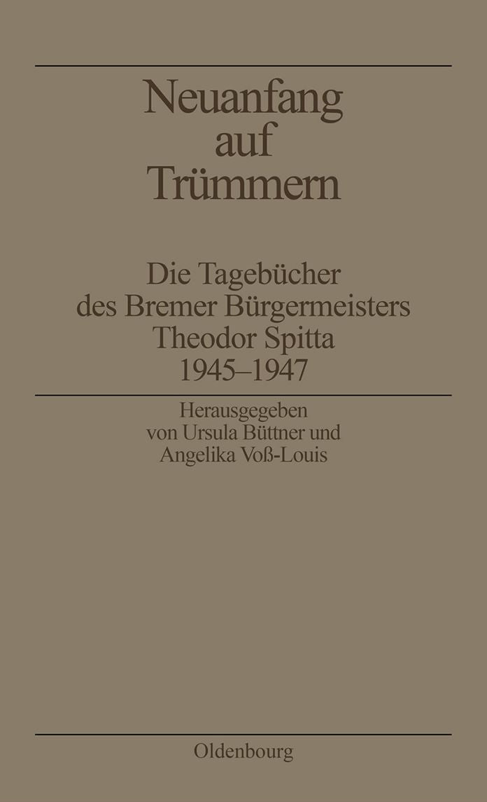 Neuanfang auf Trummern: Die Tagebucher des Bremer Burgermeisters Theodor Spitta 1945-1947