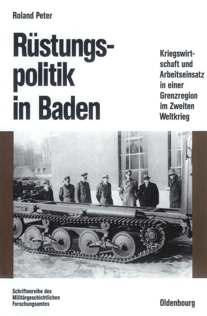 Rüstungspolitik in Baden: Kriegswirtschaft und Arbeitseinsatz in einer Grenzregion im Zweiten Weltkrieg