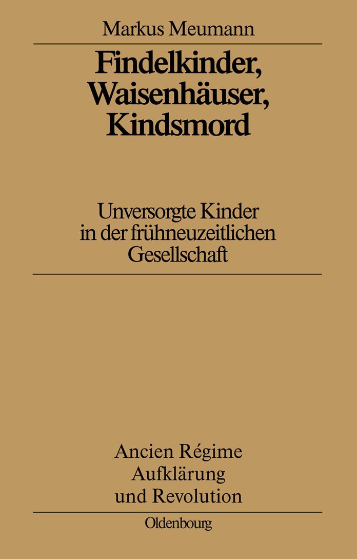 Findelkinder, Waisenhauser, Kindsmord in der Fruhen Neuzeit: Unversorgte Kinder in der fruhneuzeitlichen Gesellschaft