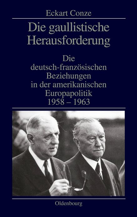 Die gaullistische Herausforderung: Die deutsch-franzosischen Beziehungen in der amerikanischen Europapolitik 1958-1963