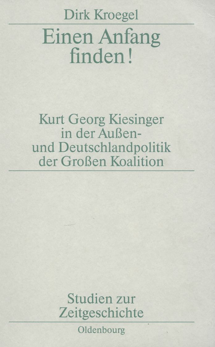 Einen Anfang finden!: Kurt Georg Kiesinger in der Aussen- und Deutschlandpolitik der Grossen Koalition