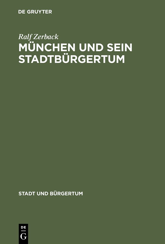 Munchen und sein Stadtburgertum: Eine Residenzstadt als Burgergemeinde 1780-1870