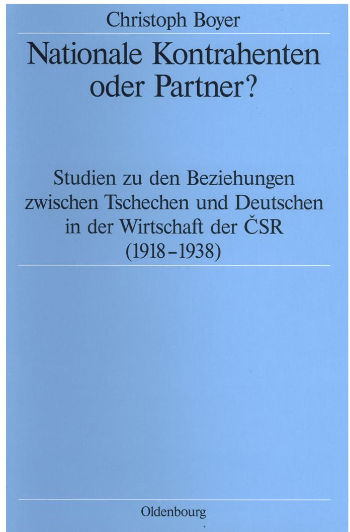 Nationale Kontrahenten oder Partner?: Studien zu den Beziehungen zwischen Tschechen und Deutschen in der Wirtschaft der CSR (1918-1938)