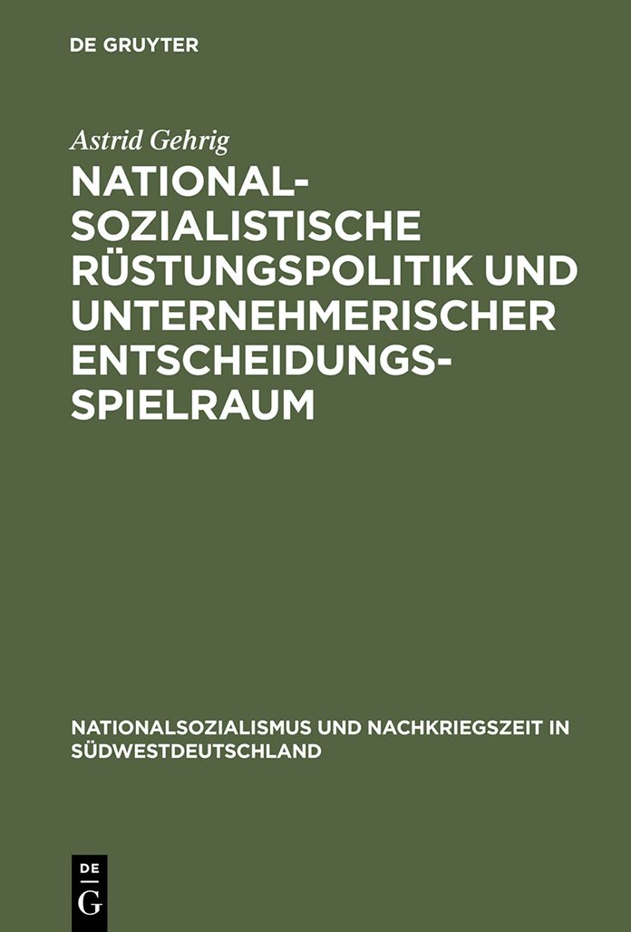 Nationalsozialistische Rustungspolitik und unternehmerischer Entscheidungsspielraum: Vergleichende Fallstudien zur wurttembergischen Maschinenbauindustrie
