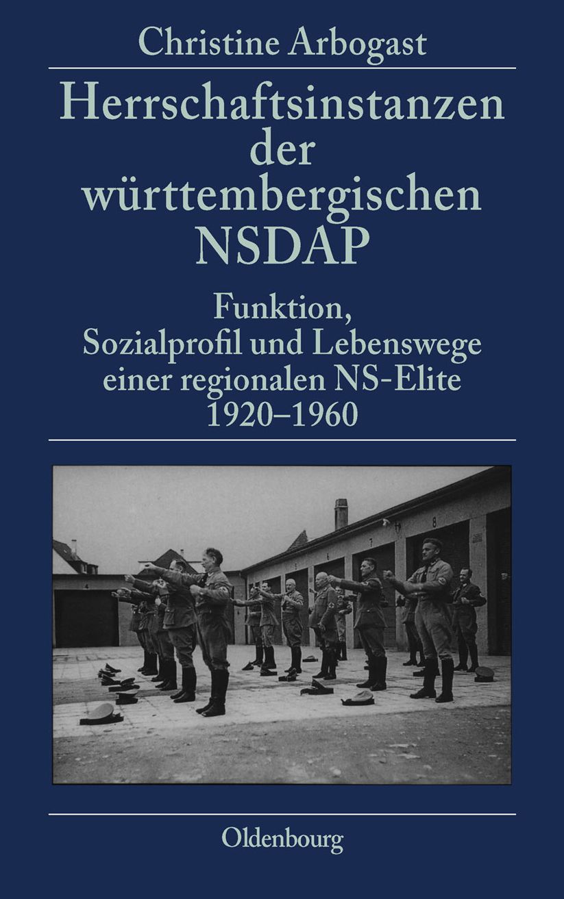 Herrschaftsinstanzen der wurttembergischen NSDAP: Funktion, Sozialprofil und Lebenswege einer regionalen NS-Elite 1920-1960