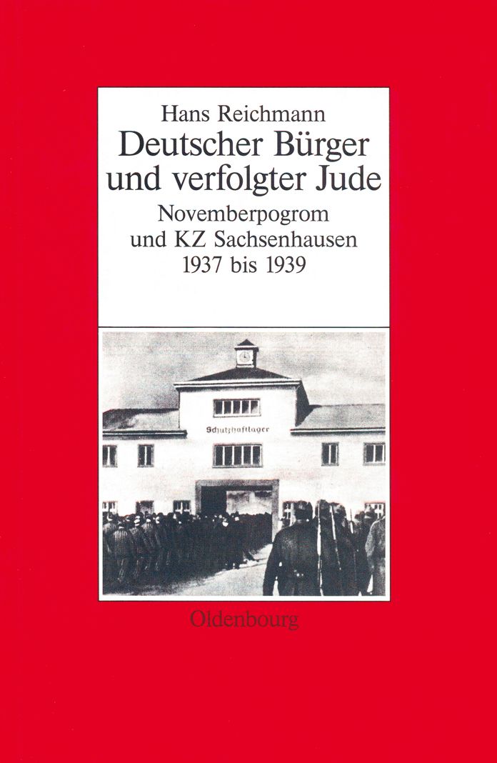 Hans Reichmann: Deutscher Burger und verfolgter Jude. Novemberpogrom und KZ Sachsenhausen 1937-1939