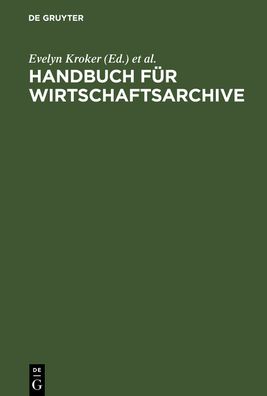 Handbuch fur Wirtschaftsarchive: Theorie und Praxis