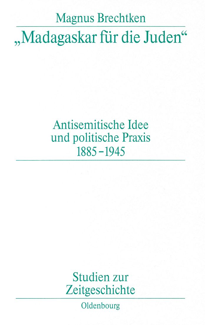 "Madagaskar fur die Juden": Antisemitische Idee und politische Praxis 1885-1945