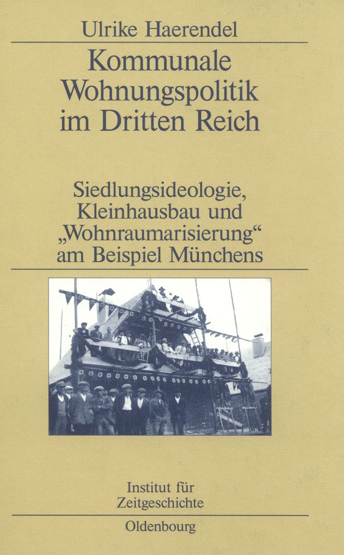 Kommunale Wohnungspolitik im Dritten Reich: Siedlungsideologie, Kleinhausbau und "Wohnraumarisierung" am Beispiel Munchens