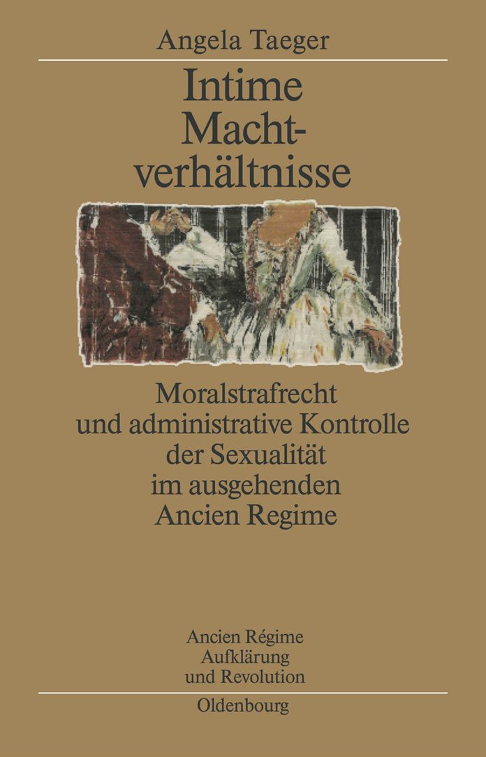 Intime Machtverhaltnisse: Moralstrafrecht und administrative Kontrolle der Sexualitat im ausgehenden Ancien Regime