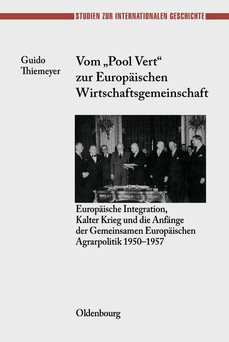 Vom "Pool Vert" zur Europaischen Wirtschaftsgemeinschaft: Europaische Integration, Kalter Krieg und die Anfange der Gemeinsamen Europaischen Agrarpolitik 1950-1957